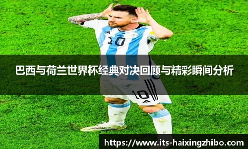 巴西与荷兰世界杯经典对决回顾与精彩瞬间分析