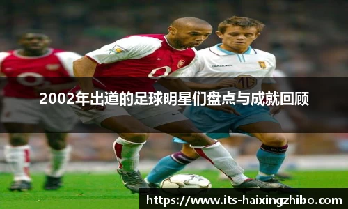2002年出道的足球明星们盘点与成就回顾